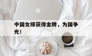 开云官方app下载站-中国女排获得金牌，为国争光！