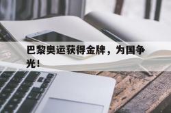 开云官方app下载站-巴黎奥运获得金牌，为国争光！
