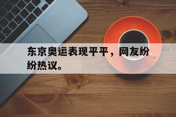 东京奥运表现平平，网友纷纷热议。