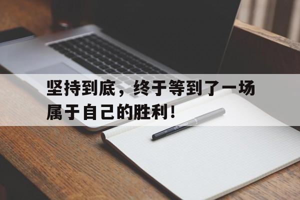 坚持到底，终于等到了一场属于自己的胜利！