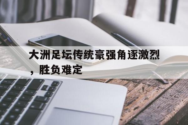 大洲足坛传统豪强角逐激烈，胜负难定