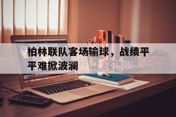 柏林联队客场输球，战绩平平难掀波澜