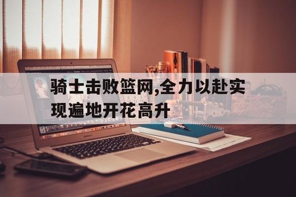 骑士击败篮网,全力以赴实现遍地开花高升