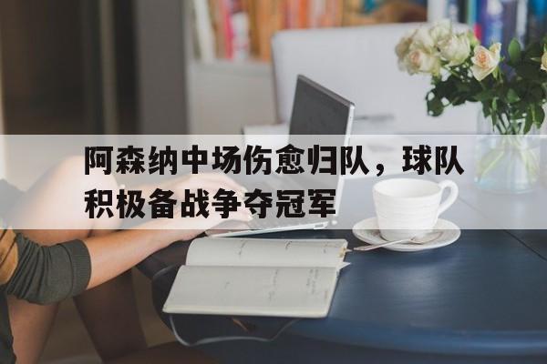 阿森纳中场伤愈归队，球队积极备战争夺冠军